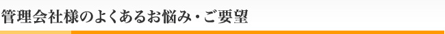 管理会社様のよくあるお悩み・ご要望