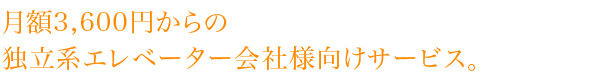 月額3,600円からの独立系エレベーター会社様向けサービス。